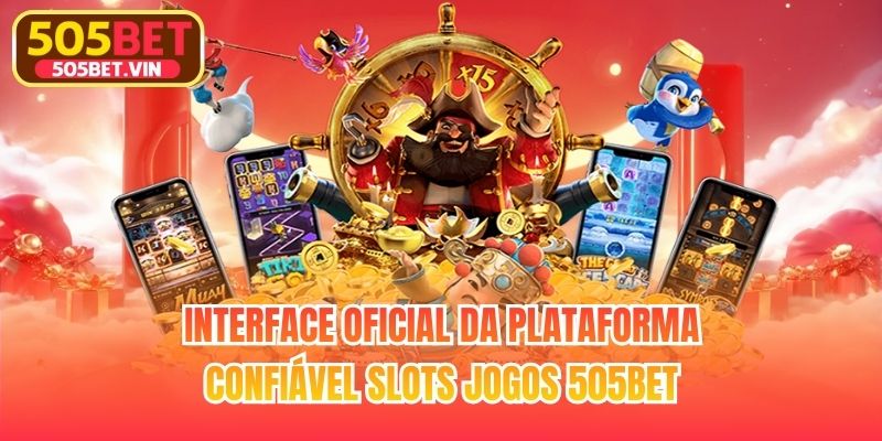 Interface oficial da plataforma confiável Slots jogos 505bet
